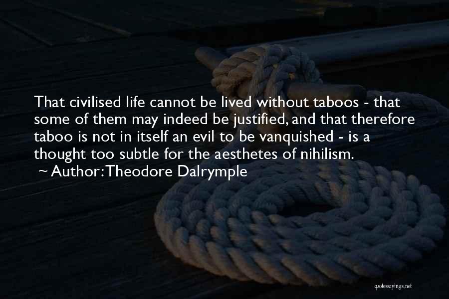 Theodore Dalrymple Quotes: That Civilised Life Cannot Be Lived Without Taboos - That Some Of Them May Indeed Be Justified, And That Therefore