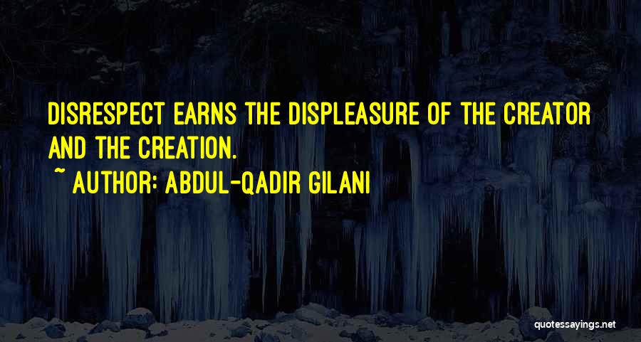 Abdul-Qadir Gilani Quotes: Disrespect Earns The Displeasure Of The Creator And The Creation.