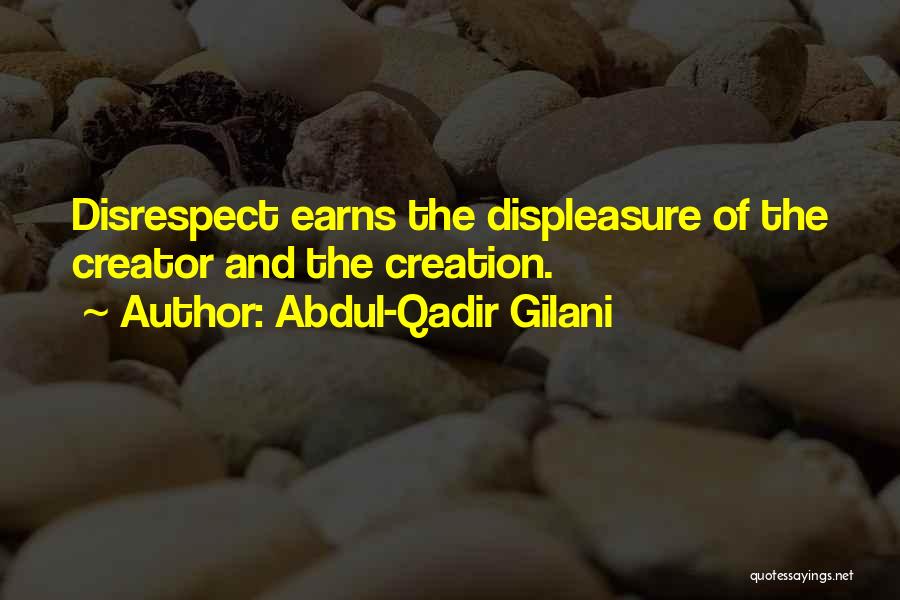 Abdul-Qadir Gilani Quotes: Disrespect Earns The Displeasure Of The Creator And The Creation.