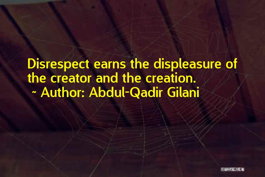 Abdul-Qadir Gilani Quotes: Disrespect Earns The Displeasure Of The Creator And The Creation.