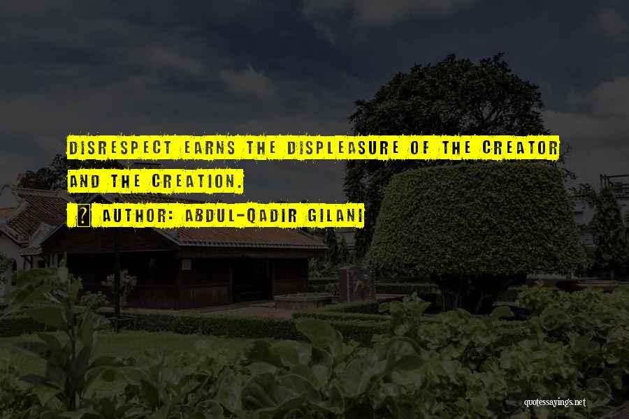 Abdul-Qadir Gilani Quotes: Disrespect Earns The Displeasure Of The Creator And The Creation.