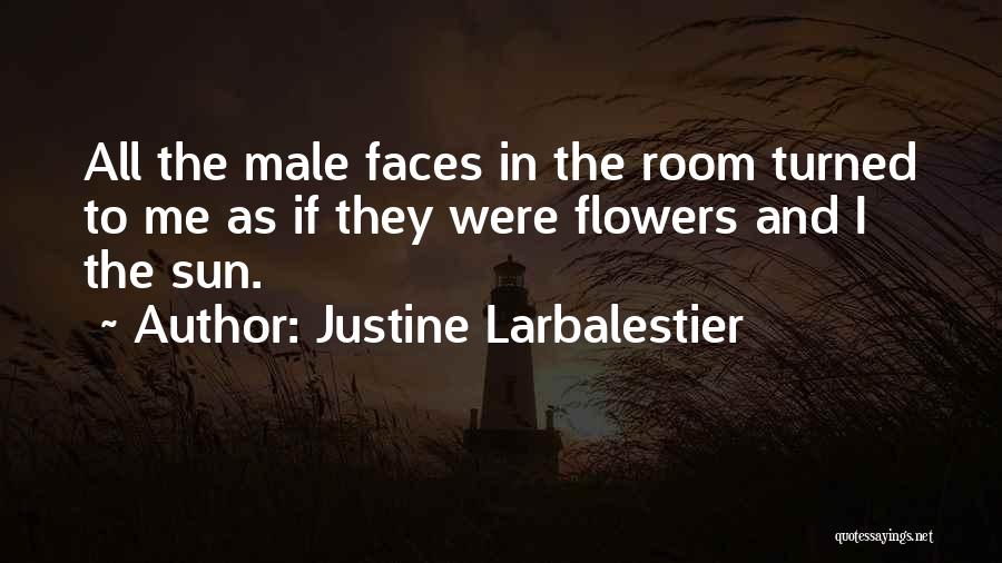 Justine Larbalestier Quotes: All The Male Faces In The Room Turned To Me As If They Were Flowers And I The Sun.