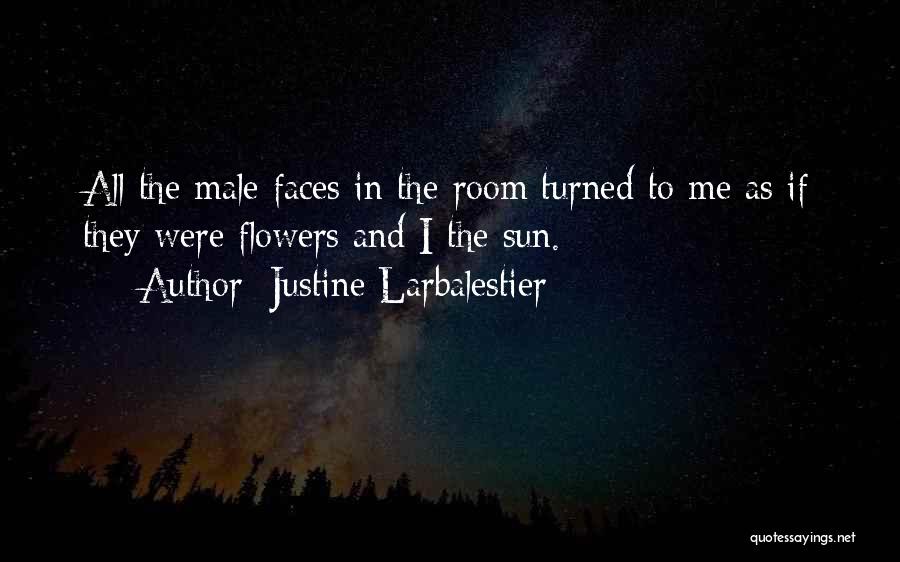Justine Larbalestier Quotes: All The Male Faces In The Room Turned To Me As If They Were Flowers And I The Sun.
