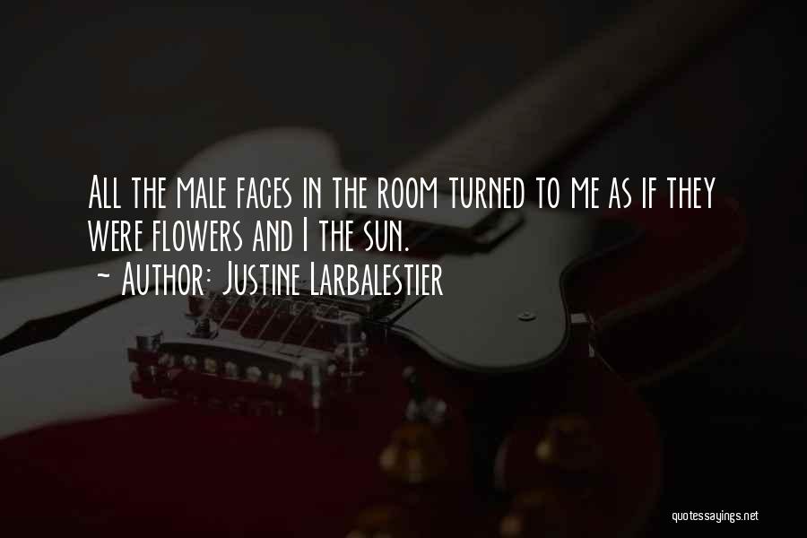 Justine Larbalestier Quotes: All The Male Faces In The Room Turned To Me As If They Were Flowers And I The Sun.