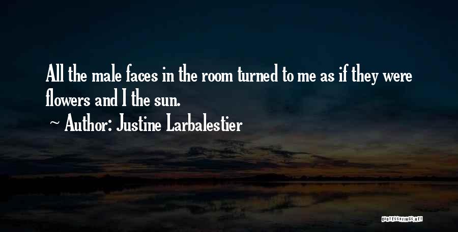 Justine Larbalestier Quotes: All The Male Faces In The Room Turned To Me As If They Were Flowers And I The Sun.