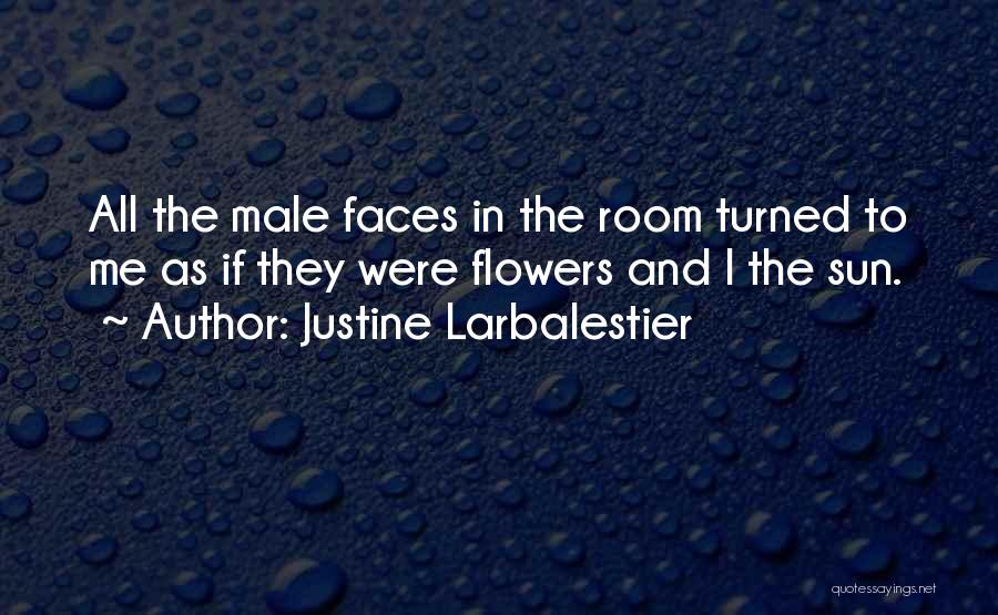 Justine Larbalestier Quotes: All The Male Faces In The Room Turned To Me As If They Were Flowers And I The Sun.