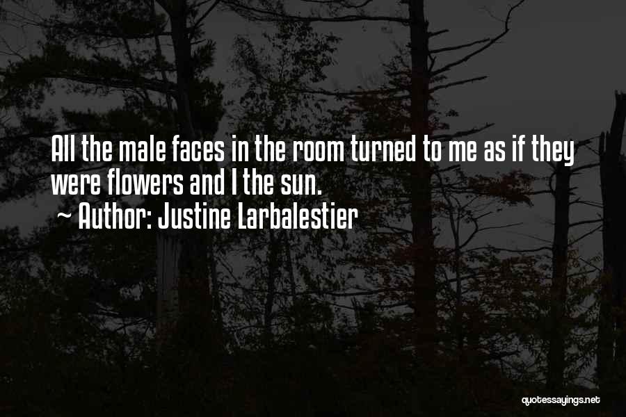 Justine Larbalestier Quotes: All The Male Faces In The Room Turned To Me As If They Were Flowers And I The Sun.