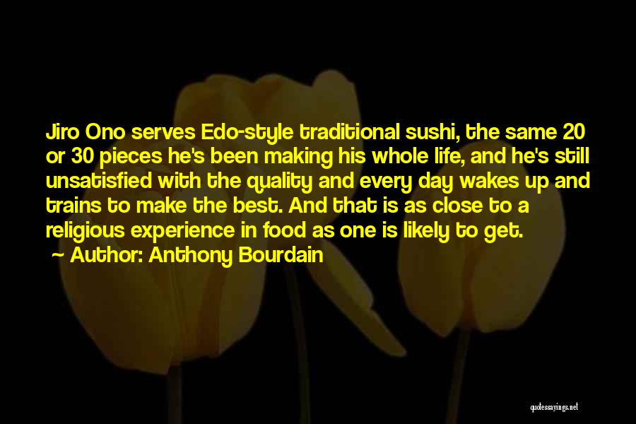 Anthony Bourdain Quotes: Jiro Ono Serves Edo-style Traditional Sushi, The Same 20 Or 30 Pieces He's Been Making His Whole Life, And He's