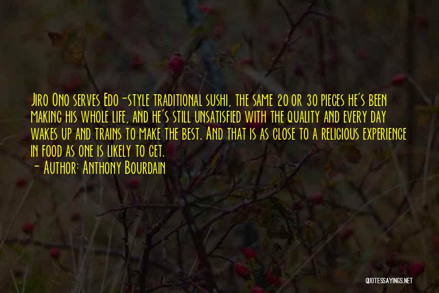 Anthony Bourdain Quotes: Jiro Ono Serves Edo-style Traditional Sushi, The Same 20 Or 30 Pieces He's Been Making His Whole Life, And He's