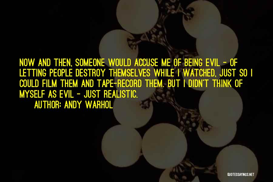 Andy Warhol Quotes: Now And Then, Someone Would Accuse Me Of Being Evil - Of Letting People Destroy Themselves While I Watched, Just