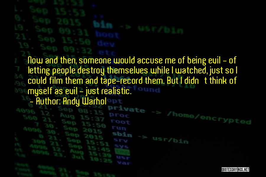 Andy Warhol Quotes: Now And Then, Someone Would Accuse Me Of Being Evil - Of Letting People Destroy Themselves While I Watched, Just