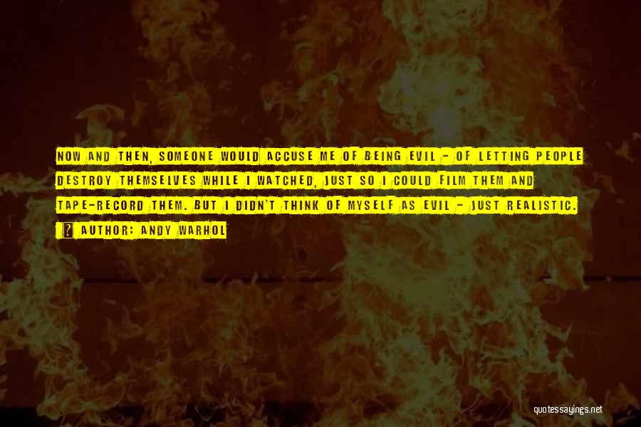 Andy Warhol Quotes: Now And Then, Someone Would Accuse Me Of Being Evil - Of Letting People Destroy Themselves While I Watched, Just