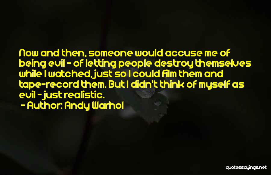 Andy Warhol Quotes: Now And Then, Someone Would Accuse Me Of Being Evil - Of Letting People Destroy Themselves While I Watched, Just