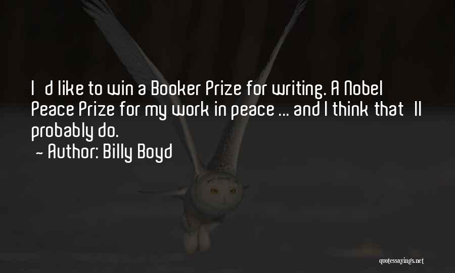 Billy Boyd Quotes: I'd Like To Win A Booker Prize For Writing. A Nobel Peace Prize For My Work In Peace ... And