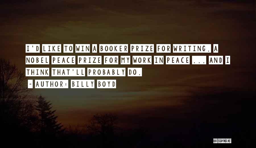 Billy Boyd Quotes: I'd Like To Win A Booker Prize For Writing. A Nobel Peace Prize For My Work In Peace ... And