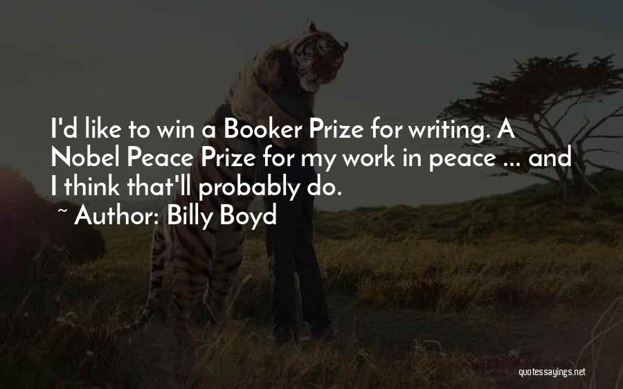 Billy Boyd Quotes: I'd Like To Win A Booker Prize For Writing. A Nobel Peace Prize For My Work In Peace ... And