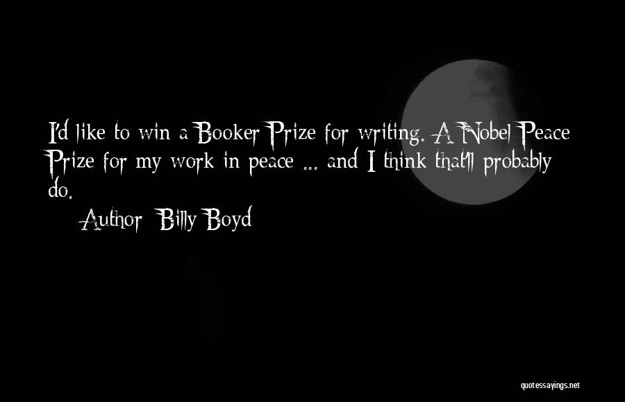 Billy Boyd Quotes: I'd Like To Win A Booker Prize For Writing. A Nobel Peace Prize For My Work In Peace ... And