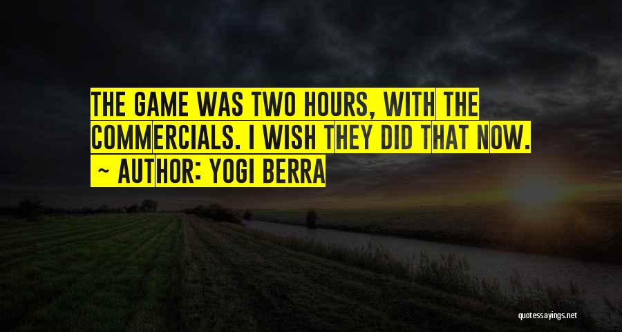 Yogi Berra Quotes: The Game Was Two Hours, With The Commercials. I Wish They Did That Now.
