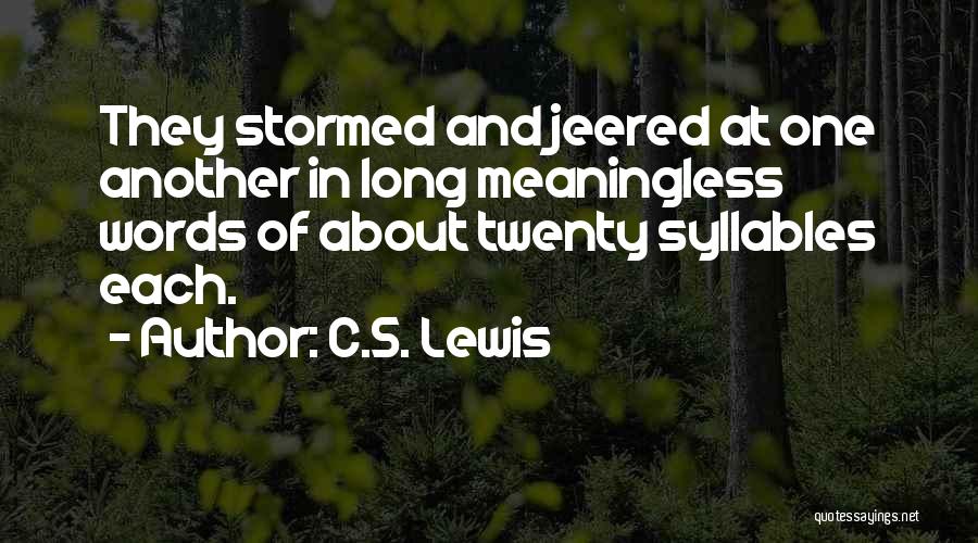 C.S. Lewis Quotes: They Stormed And Jeered At One Another In Long Meaningless Words Of About Twenty Syllables Each.