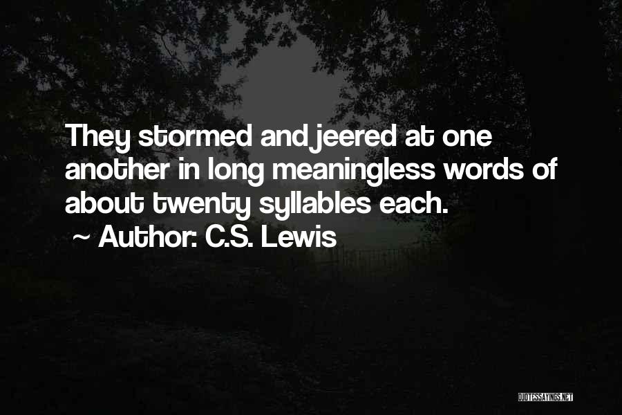 C.S. Lewis Quotes: They Stormed And Jeered At One Another In Long Meaningless Words Of About Twenty Syllables Each.