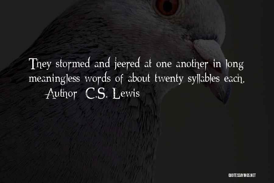 C.S. Lewis Quotes: They Stormed And Jeered At One Another In Long Meaningless Words Of About Twenty Syllables Each.