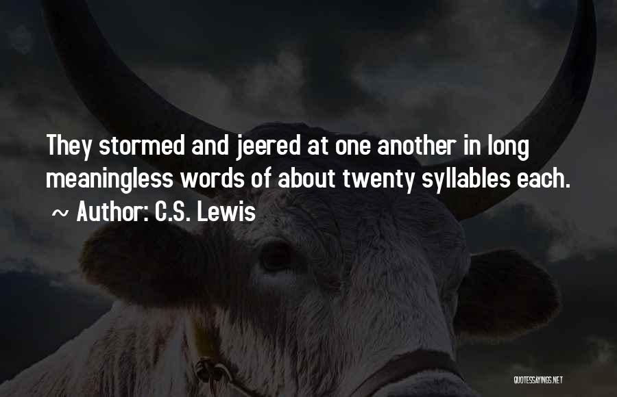 C.S. Lewis Quotes: They Stormed And Jeered At One Another In Long Meaningless Words Of About Twenty Syllables Each.