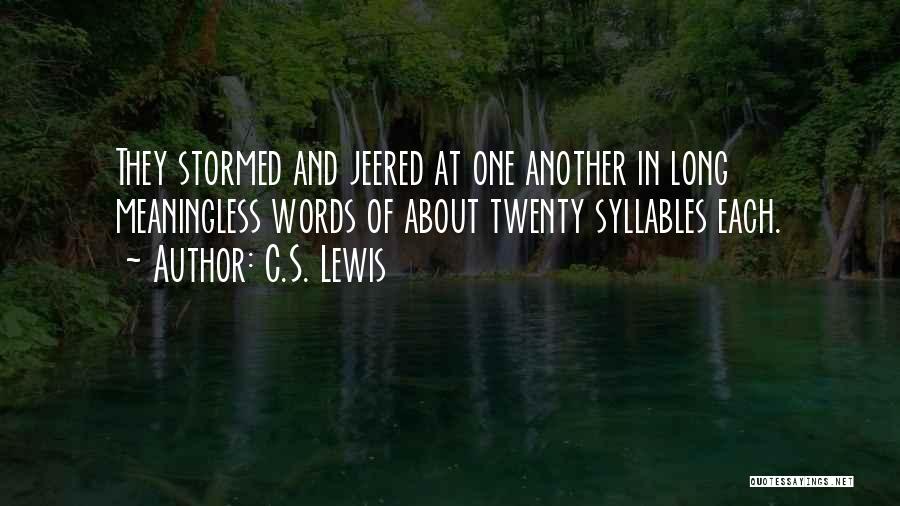 C.S. Lewis Quotes: They Stormed And Jeered At One Another In Long Meaningless Words Of About Twenty Syllables Each.