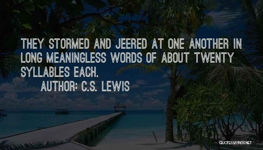 C.S. Lewis Quotes: They Stormed And Jeered At One Another In Long Meaningless Words Of About Twenty Syllables Each.