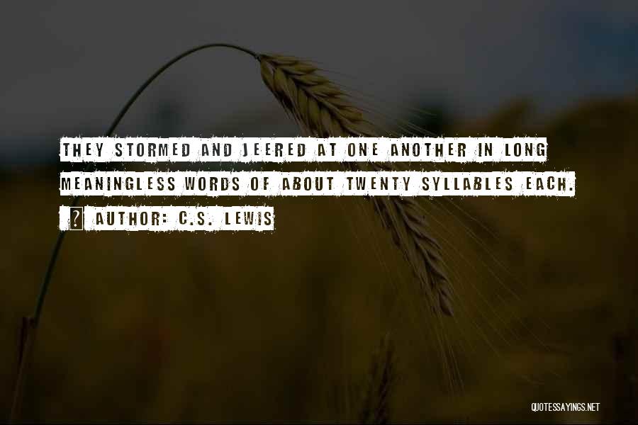 C.S. Lewis Quotes: They Stormed And Jeered At One Another In Long Meaningless Words Of About Twenty Syllables Each.