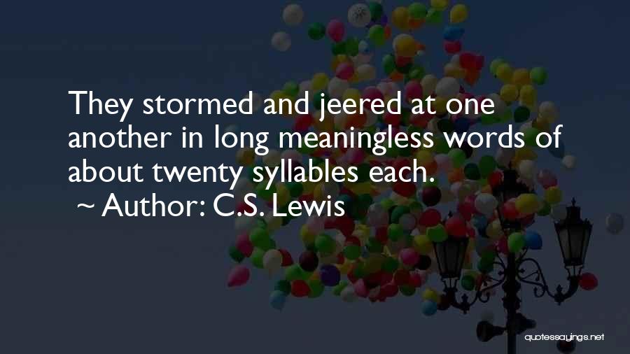 C.S. Lewis Quotes: They Stormed And Jeered At One Another In Long Meaningless Words Of About Twenty Syllables Each.