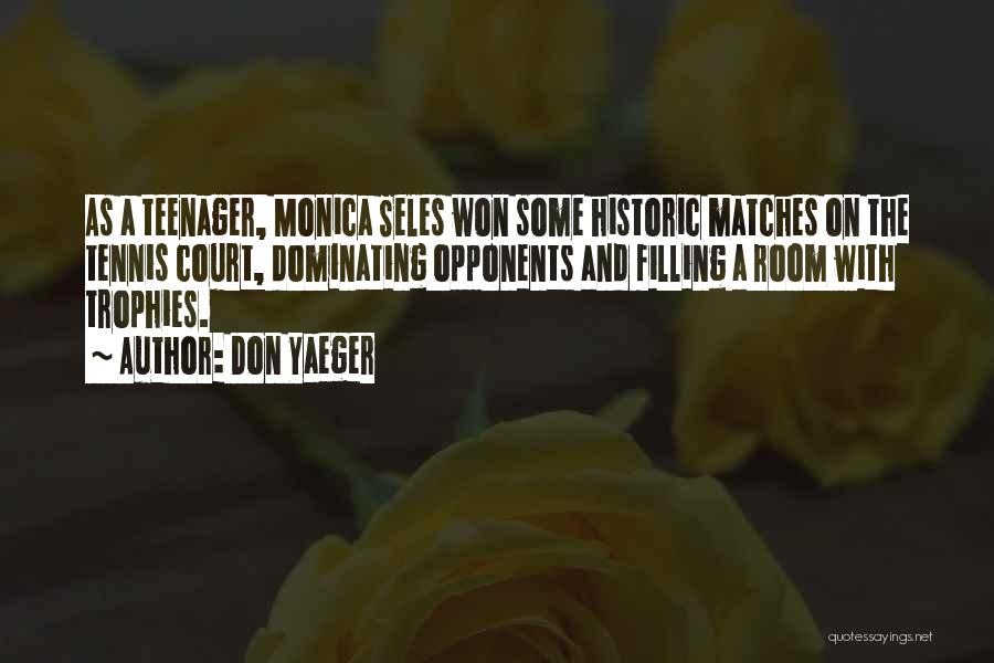 Don Yaeger Quotes: As A Teenager, Monica Seles Won Some Historic Matches On The Tennis Court, Dominating Opponents And Filling A Room With