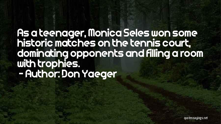 Don Yaeger Quotes: As A Teenager, Monica Seles Won Some Historic Matches On The Tennis Court, Dominating Opponents And Filling A Room With