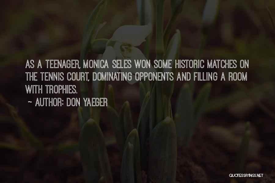 Don Yaeger Quotes: As A Teenager, Monica Seles Won Some Historic Matches On The Tennis Court, Dominating Opponents And Filling A Room With