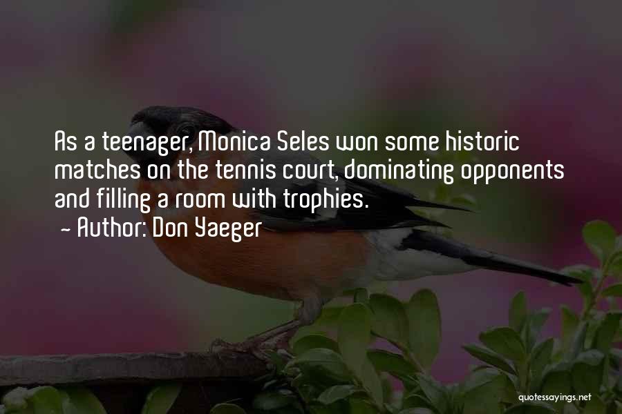 Don Yaeger Quotes: As A Teenager, Monica Seles Won Some Historic Matches On The Tennis Court, Dominating Opponents And Filling A Room With