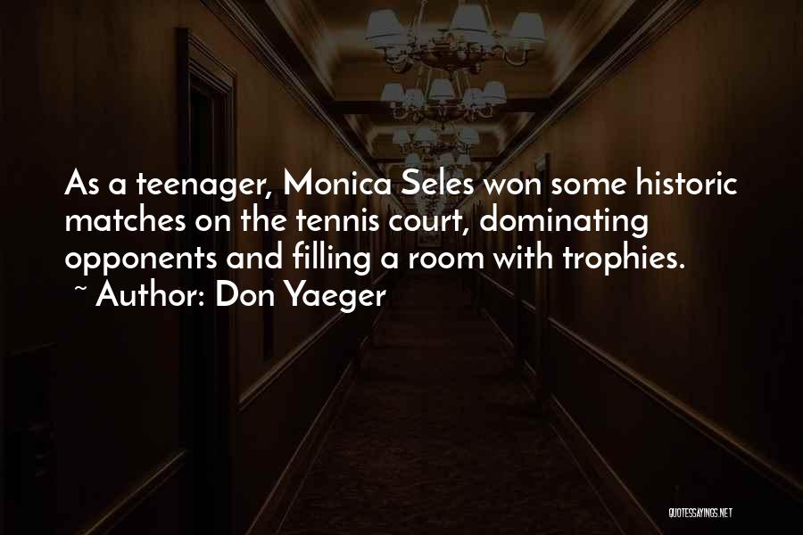 Don Yaeger Quotes: As A Teenager, Monica Seles Won Some Historic Matches On The Tennis Court, Dominating Opponents And Filling A Room With