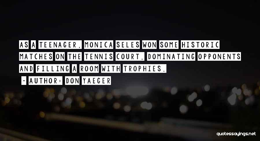 Don Yaeger Quotes: As A Teenager, Monica Seles Won Some Historic Matches On The Tennis Court, Dominating Opponents And Filling A Room With