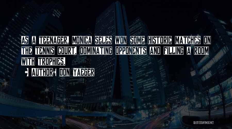 Don Yaeger Quotes: As A Teenager, Monica Seles Won Some Historic Matches On The Tennis Court, Dominating Opponents And Filling A Room With