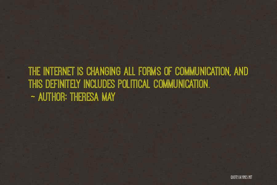 Theresa May Quotes: The Internet Is Changing All Forms Of Communication, And This Definitely Includes Political Communication.