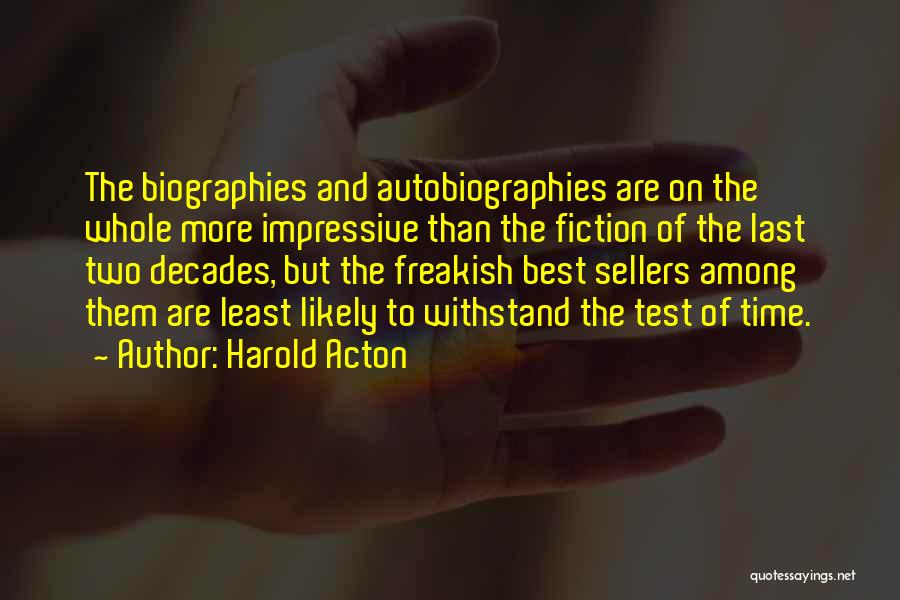 Harold Acton Quotes: The Biographies And Autobiographies Are On The Whole More Impressive Than The Fiction Of The Last Two Decades, But The