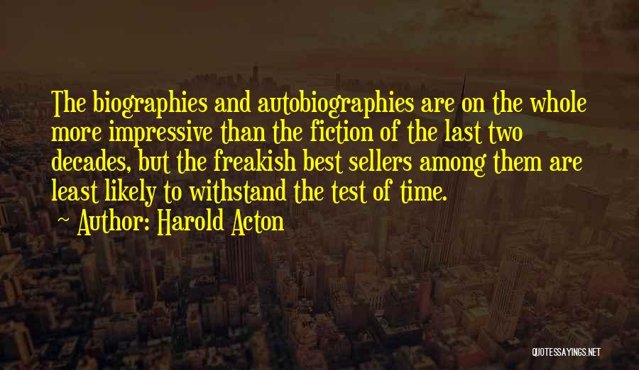 Harold Acton Quotes: The Biographies And Autobiographies Are On The Whole More Impressive Than The Fiction Of The Last Two Decades, But The