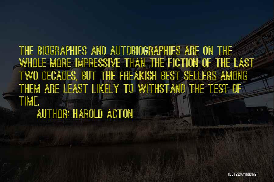 Harold Acton Quotes: The Biographies And Autobiographies Are On The Whole More Impressive Than The Fiction Of The Last Two Decades, But The