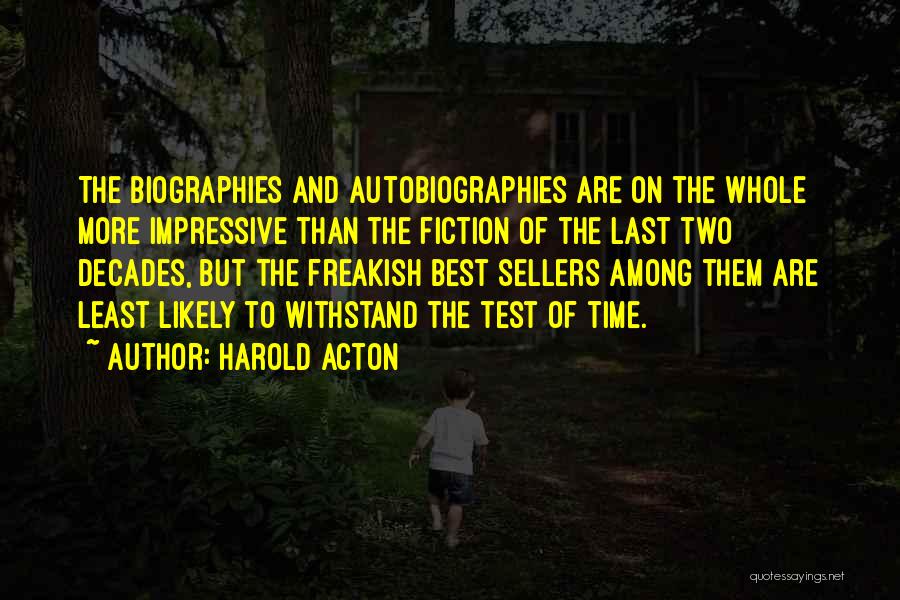 Harold Acton Quotes: The Biographies And Autobiographies Are On The Whole More Impressive Than The Fiction Of The Last Two Decades, But The