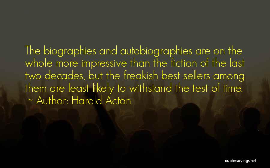 Harold Acton Quotes: The Biographies And Autobiographies Are On The Whole More Impressive Than The Fiction Of The Last Two Decades, But The