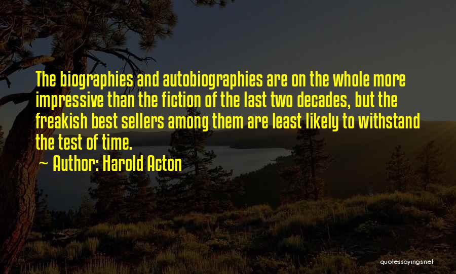 Harold Acton Quotes: The Biographies And Autobiographies Are On The Whole More Impressive Than The Fiction Of The Last Two Decades, But The