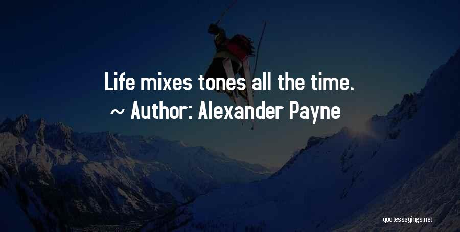 Alexander Payne Quotes: Life Mixes Tones All The Time.