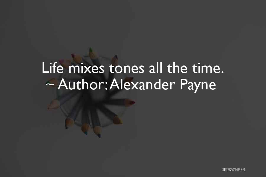 Alexander Payne Quotes: Life Mixes Tones All The Time.