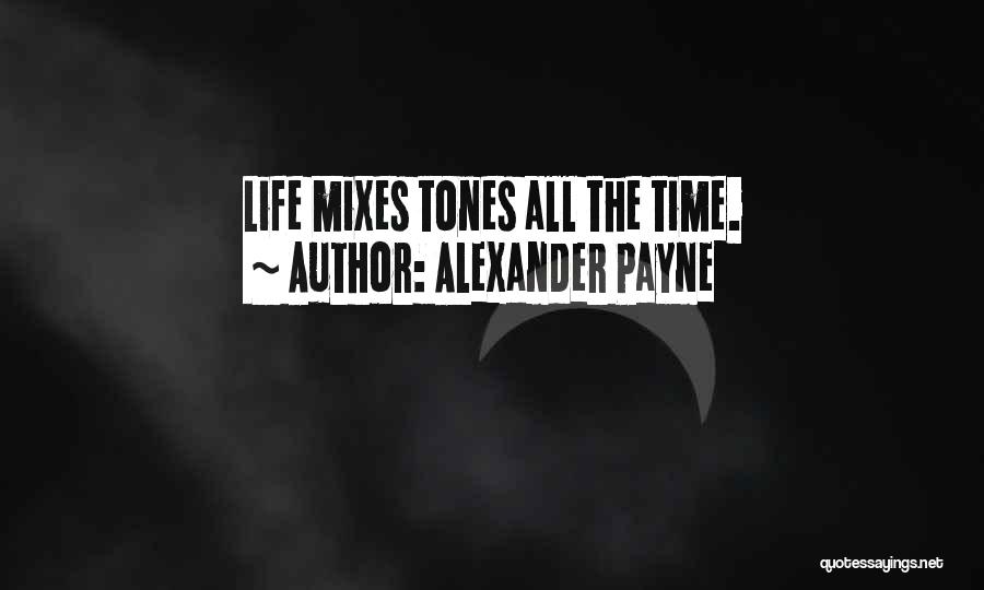 Alexander Payne Quotes: Life Mixes Tones All The Time.