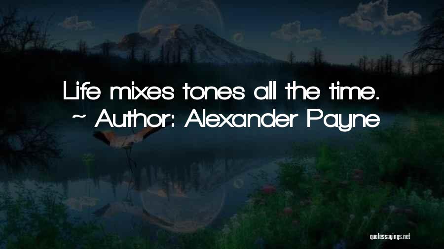 Alexander Payne Quotes: Life Mixes Tones All The Time.
