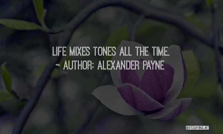 Alexander Payne Quotes: Life Mixes Tones All The Time.