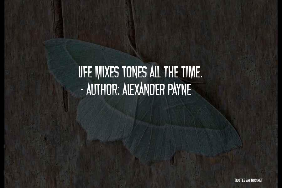 Alexander Payne Quotes: Life Mixes Tones All The Time.